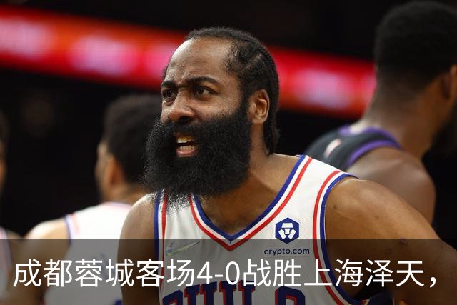 成都蓉城客场4-0战胜上海泽天，晋级足协杯下一轮